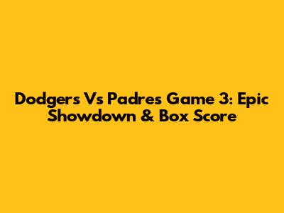 Dodgers Vs Padres Game 3: Epic Showdown & Box Score
