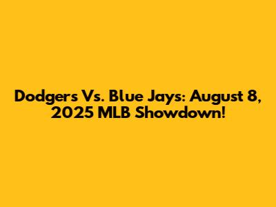 Dodgers Vs. Blue Jays: August 8, 2025 MLB Showdown!