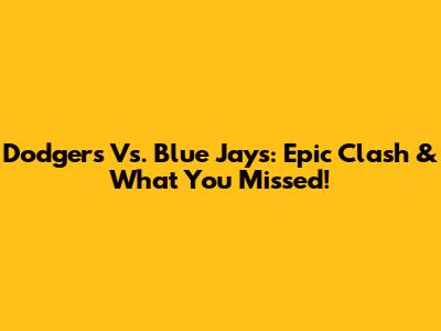 Dodgers Vs. Blue Jays: Epic Clash & What You Missed!