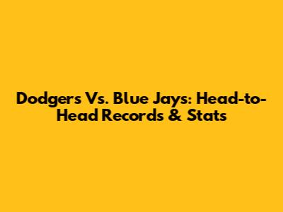 Dodgers Vs. Blue Jays: Head-to-Head Records & Stats