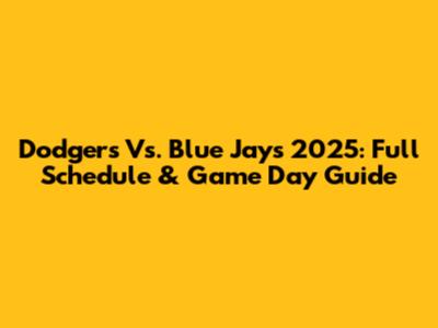 Dodgers Vs. Blue Jays 2025: Full Schedule & Game Day Guide