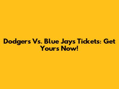 Dodgers Vs. Blue Jays Tickets: Get Yours Now!