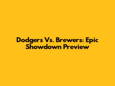 Dodgers Vs. Brewers: Epic Showdown Preview