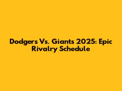 Dodgers Vs. Giants 2025: Epic Rivalry Schedule