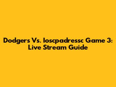 Dodgers Vs. Ioscpadressc Game 3: Live Stream Guide