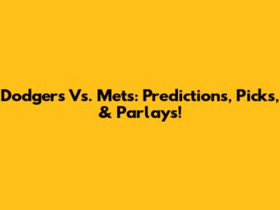 Dodgers Vs. Mets: Predictions, Picks, & Parlays!