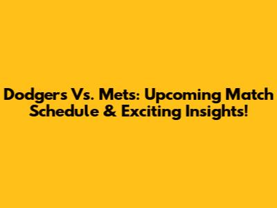 Dodgers Vs. Mets: Upcoming Match Schedule & Exciting Insights!