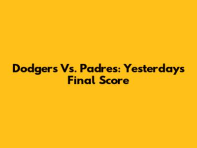 Dodgers Vs. Padres: Yesterday's Final Score