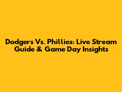 Dodgers Vs. Phillies: Live Stream Guide & Game Day Insights