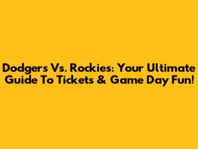 Dodgers Vs. Rockies: Your Ultimate Guide To Tickets & Game Day Fun!