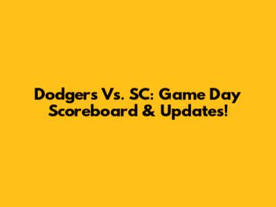 Dodgers Vs. SC: Game Day Scoreboard & Updates!