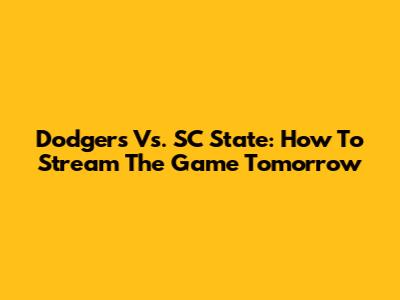 Dodgers Vs. SC State: How To Stream The Game Tomorrow