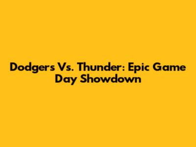 Dodgers Vs. Thunder: Epic Game Day Showdown