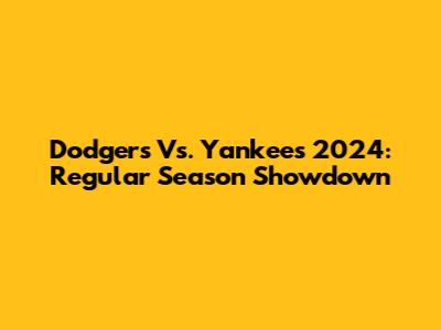 Dodgers Vs. Yankees 2024: Regular Season Showdown