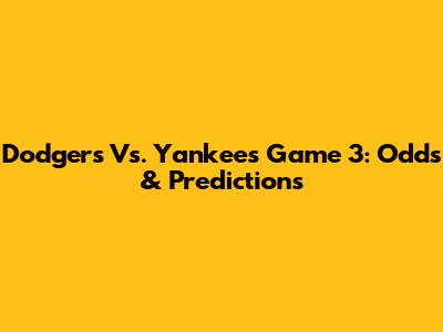 Dodgers Vs. Yankees Game 3: Odds & Predictions