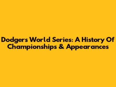 Dodgers World Series: A History Of Championships & Appearances