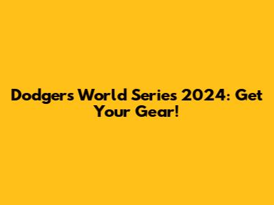 Dodgers World Series 2024: Get Your Gear!