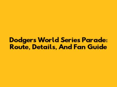 Dodgers World Series Parade: Route, Details, And Fan Guide