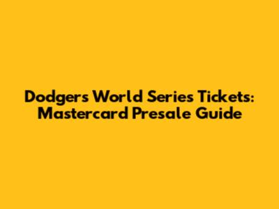 Dodgers World Series Tickets: Mastercard Presale Guide