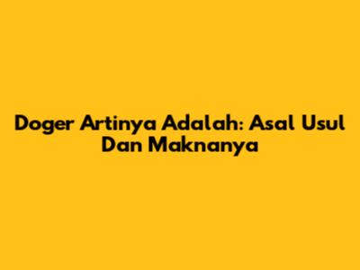 Doger Artinya Adalah: Asal Usul Dan Maknanya