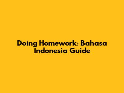 Doing Homework: Bahasa Indonesia Guide
