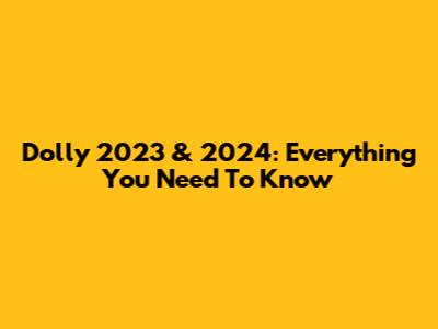 Dolly 2023 & 2024: Everything You Need To Know