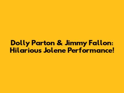 Dolly Parton & Jimmy Fallon: Hilarious 'Jolene' Performance!