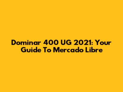 Dominar 400 UG 2021: Your Guide To Mercado Libre