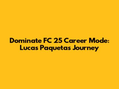 Dominate FC 25 Career Mode: Lucas Paqueta's Journey