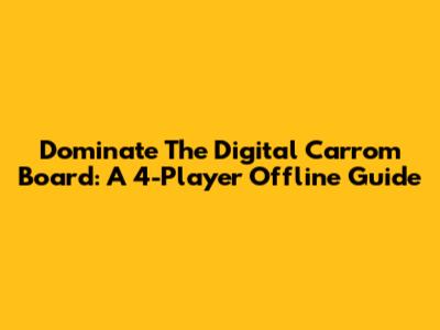 Dominate The Digital Carrom Board: A 4-Player Offline Guide