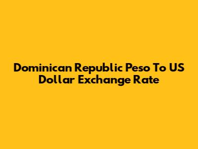 Dominican Republic Peso To US Dollar Exchange Rate