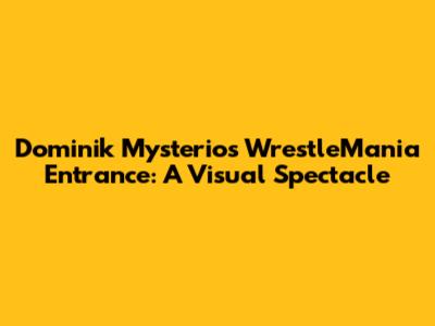 Dominik Mysterio's WrestleMania Entrance: A Visual Spectacle