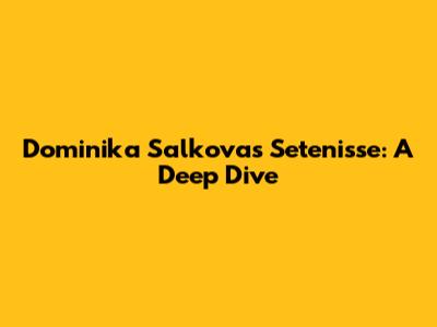 Dominika Salkova's Setenisse: A Deep Dive