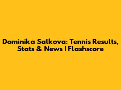 Dominika Salkova: Tennis Results, Stats & News | Flashscore