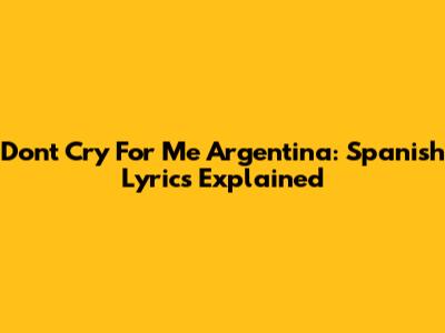 Don't Cry For Me Argentina: Spanish Lyrics Explained