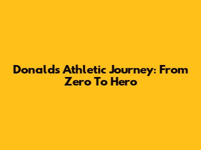 Donald's Athletic Journey: From Zero To Hero
