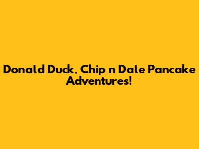 Donald Duck, Chip 'n' Dale Pancake Adventures!