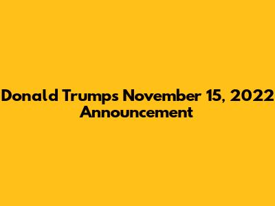 Donald Trump's November 15, 2022 Announcement