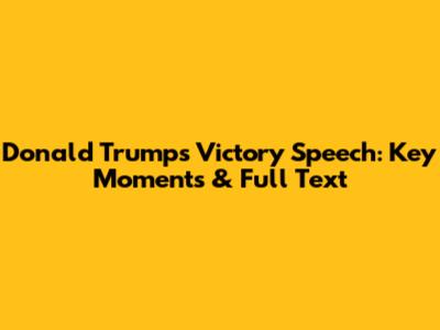 Donald Trump's Victory Speech: Key Moments & Full Text