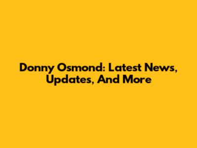 Donny Osmond: Latest News, Updates, And More