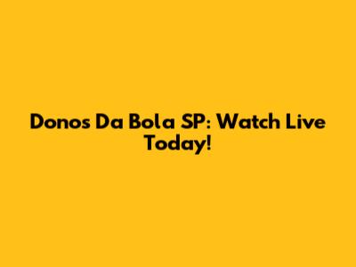 Donos Da Bola SP: Watch Live Today!