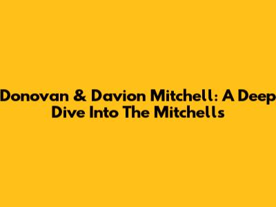 Donovan & Davion Mitchell: A Deep Dive Into The Mitchells
