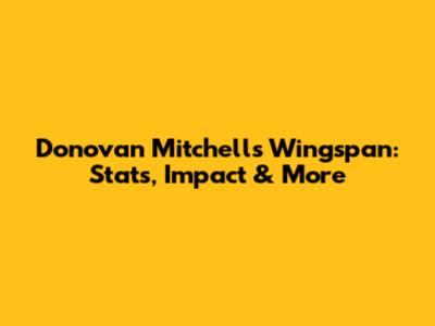 Donovan Mitchell's Wingspan: Stats, Impact & More