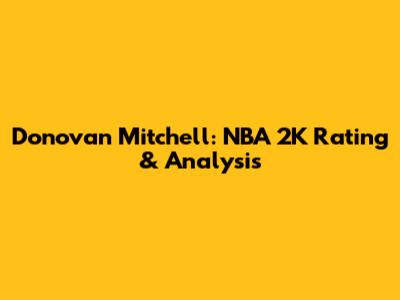 Donovan Mitchell: NBA 2K Rating & Analysis