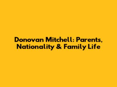 Donovan Mitchell: Parents, Nationality & Family Life