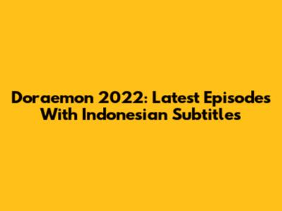 Doraemon 2022: Latest Episodes With Indonesian Subtitles