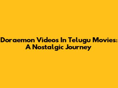 Doraemon Videos In Telugu Movies: A Nostalgic Journey
