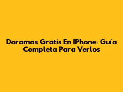 Doramas Gratis En IPhone: Guía Completa Para Verlos
