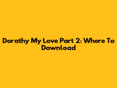 Dorathy My Love Part 2: Where To Download