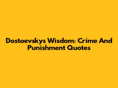 Dostoevsky's Wisdom: Crime And Punishment Quotes